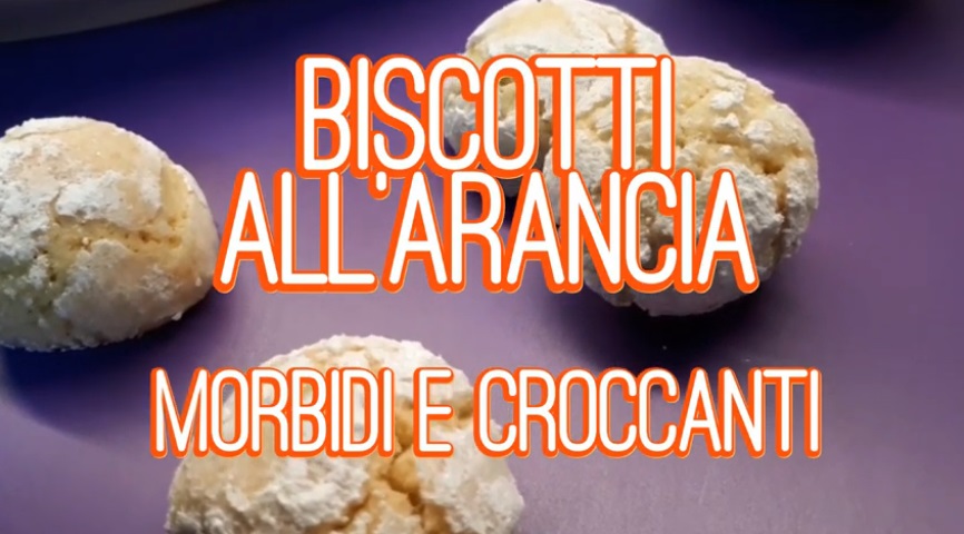 Biscotti All Arancia Morbidi E Croccanti Video Ricetta